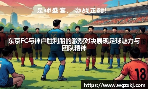 东京FC与神户胜利船的激烈对决展现足球魅力与团队精神